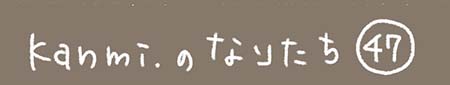 Kanmiマンガ「Kanmiのなりたち47」